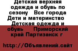 Детская верхняя одежда и обувь по сезону - Все города Дети и материнство » Детская одежда и обувь   . Приморский край,Партизанск г.